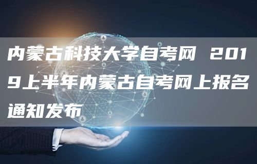内蒙古科技大学自考网 2019上半年内蒙古自考网上报名通知发布