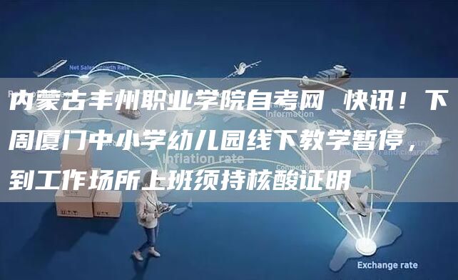 内蒙古丰州职业学院自考网 快讯！下周厦门中小学幼儿园线下教学暂停，到工作场所上班须持核酸证明(图1)