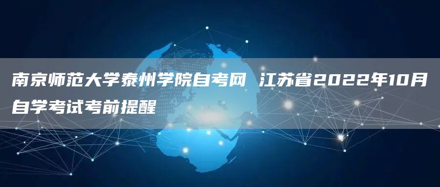 南京师范大学泰州学院自考网 江苏省2022年10月自学考试考前提醒