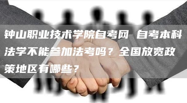 钟山职业技术学院自考网 自考本科法学不能参加法考吗？全国放宽政策地区有哪些？