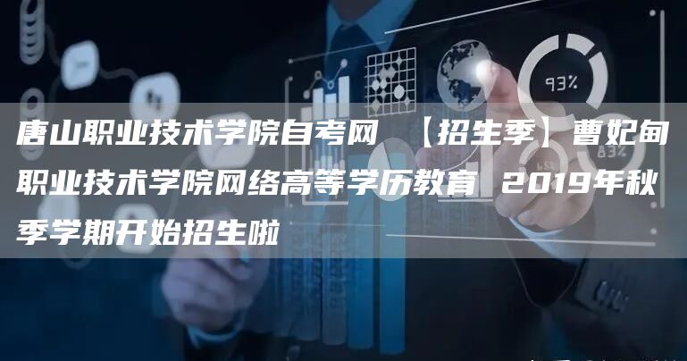 唐山职业技术学院自考网 【招生季】曹妃甸职业技术学院网络高等学历教育 2019年