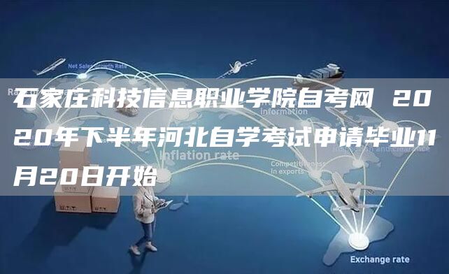 石家庄科技信息职业学院自考网 2020年下半年河北自学考试申请毕业11月20日开