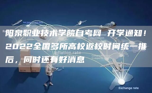 阳泉职业技术学院自考网 开学通知！2022全国多所高校返校时间统一推后，同时还有好消息(图1)