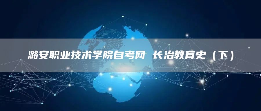 潞安职业技术学院自考网 长治教育史（下）(图1)
