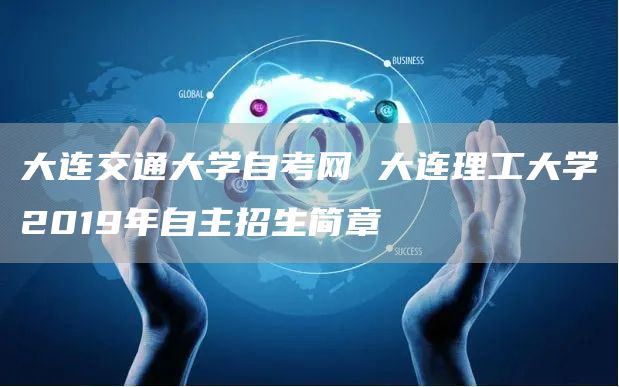 大连交通大学自考网 大连理工大学2019年自主招生简章(图1)