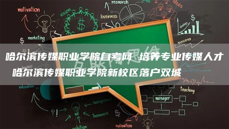 哈尔滨传媒职业学院自考网 培养专业传媒人才 哈尔滨传媒职业学院新校区落户双城