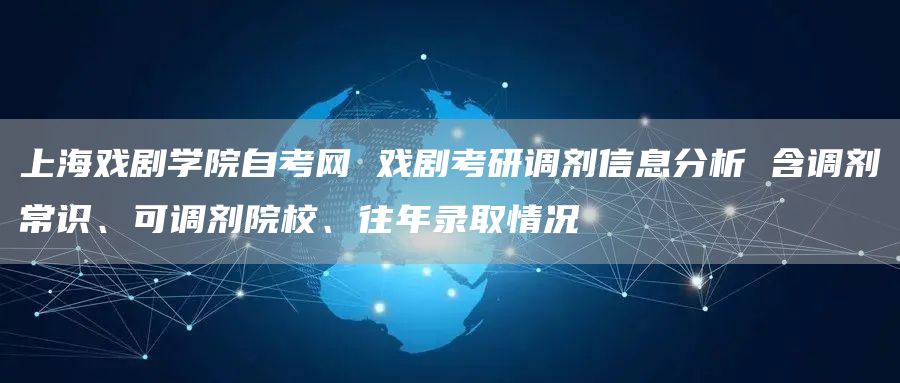 上海戏剧学院自考网 戏剧考研调剂信息分析 含调剂常识、可调剂院校、往年录取情况