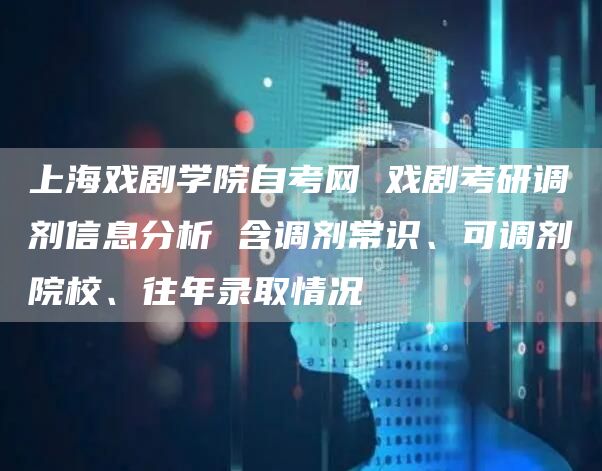 上海戏剧学院自考网 戏剧考研调剂信息分析 含调剂常识、可调剂院校、往年录取情况(图1)