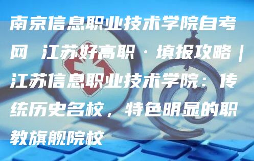 南京信息职业技术学院自考网 江苏好高职·填报攻略｜江苏信息职业技术学院：传统历史名校，特色明显的职教旗舰院校(图1)