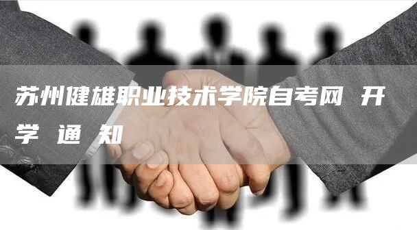 苏州健雄职业技术学院自考网 开 学 通 知