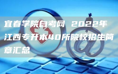 宜春学院自考网 2022年江西专升本40所院校招生简章汇总(图1)