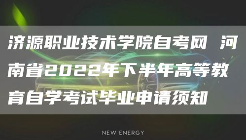 济源职业技术学院自考网 河南省2022年下半年高等教育自学考试毕业申请须知(图1)