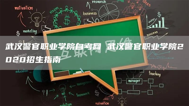 武汉警官职业学院自考网 武汉警官职业学院2020招生指南