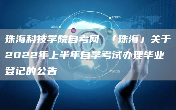 珠海科技学院自考网 「珠海」关于2022年上半年自学考试办理毕业登记的公告(图1)