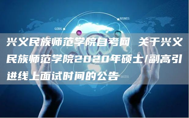 兴义民族师范学院自考网 关于兴义民族师范学院2020年硕士/副高引进线上面试时间