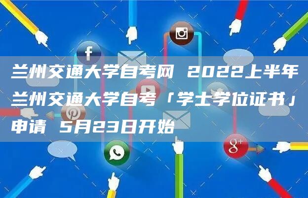 兰州交通大学自考网 2022上半年兰州交通大学自考「学士学位证书」申请 5月23日开始(图1)