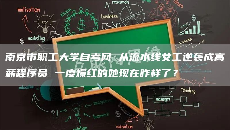 南京市职工大学自考网 从流水线女工逆袭成高薪程序员 一度爆红的她现在咋样了？(图1)