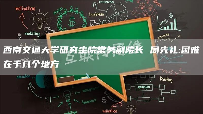 西南交通大学研究生院常务副院长 周先礼:困难在于几个地方(图1)