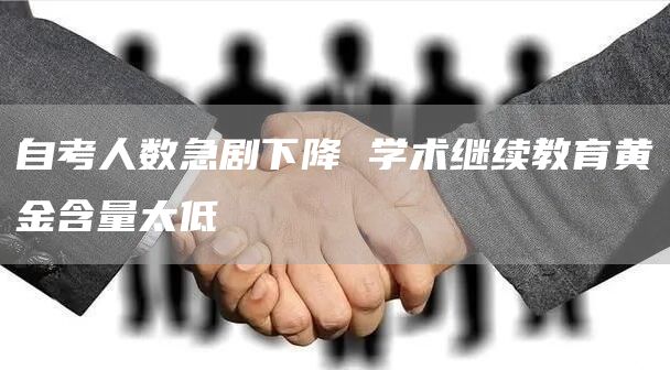 自考人数急剧下降 学术继续教育黄金含量太低(图1)