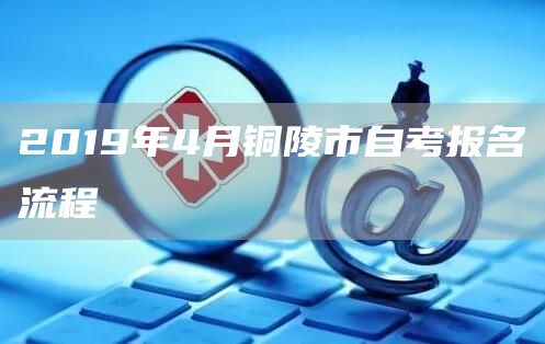2019年4月铜陵市自考报名流程