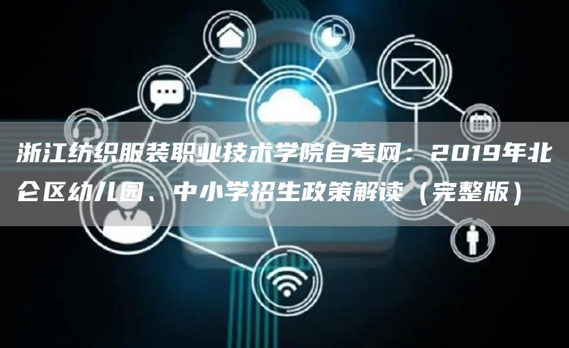 浙江纺织服装职业技术学院自考网：2019年北仑区幼儿园、中小学招生政策解读（完整版）(图1)