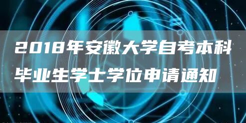 2018年安徽大学自考本科毕业生学士学位申请通知