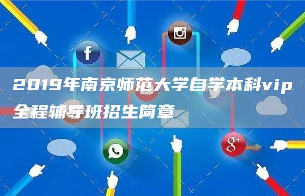 2019年南京师范大学自学本科vip全程辅导班招生简章(图1)