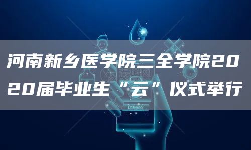 河南新乡医学院三全学院2020届毕业生“云”仪式举行