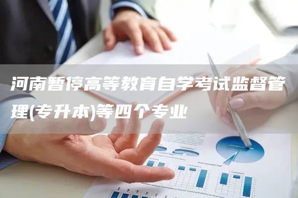 河南暂停高等教育自学考试监督管理(专升本)等四个专业