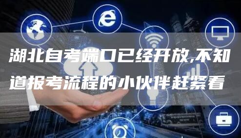 湖北自考端口已经开放,不知道报考流程的小伙伴赶紧看(图1)