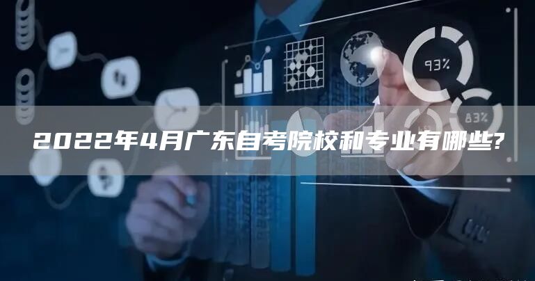 2022年4月广东自考院校和专业有哪些?
