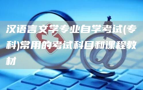 汉语言文学专业自学考试(专科)常用的考试科目和课程教材