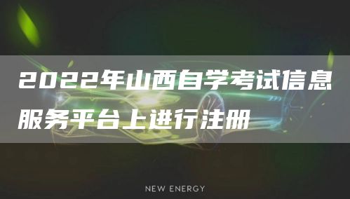 2022年山西自学考试信息服务平台上进行注册(图1)
