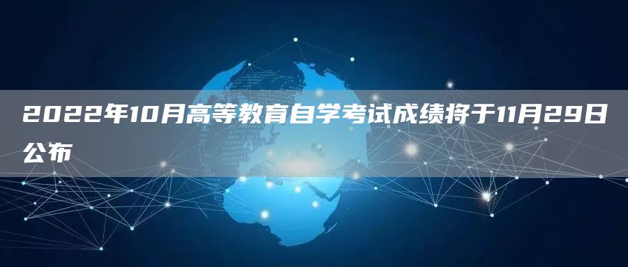 2022年10月高等教育自学考试成绩将于11月29日公布