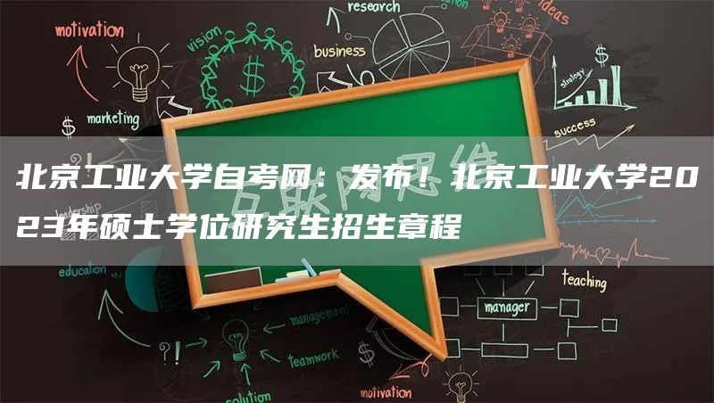 北京工业大学自考网：发布！北京工业大学2023年硕士学位研究生招生章程