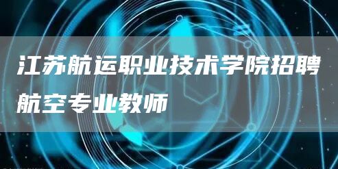 江苏航运职业技术学院招聘航空专业教师