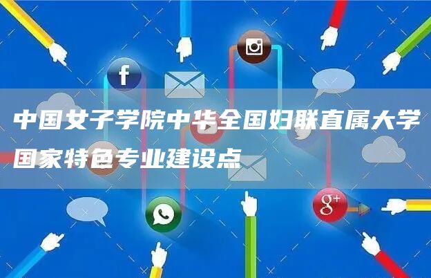 中国女子学院中华全国妇联直属大学国家特色专业建设点(图1)