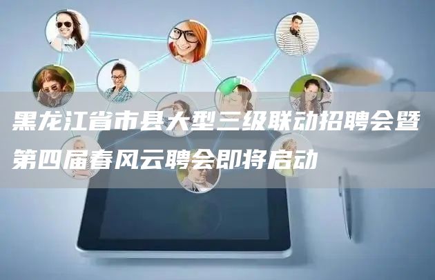 黑龙江省市县大型三级联动招聘会暨第四届春风云聘会即将启动(图1)