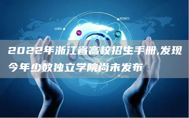 2022年浙江省高校招生手册,发现今年少数独立学院尚未发布