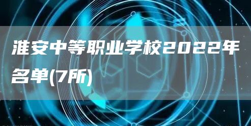 淮安中等职业学校2022年名单(7所)