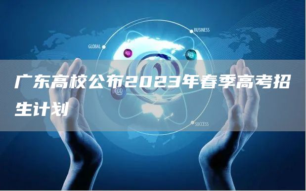 广东高校公布2023年春季高考招生计划