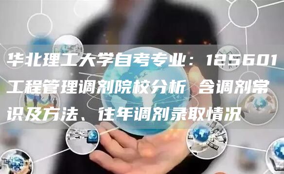 华北理工大学自考专业：125601工程管理调剂院校分析 含调剂常识及方法、往年调