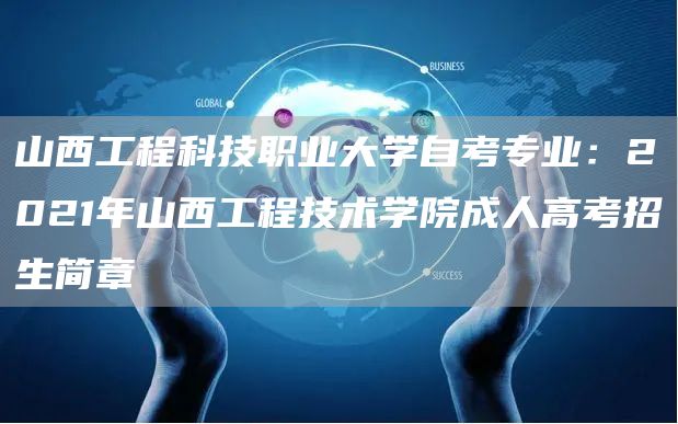 山西工程科技职业大学自考专业：2021年山西工程技术学院成人高考招生简章