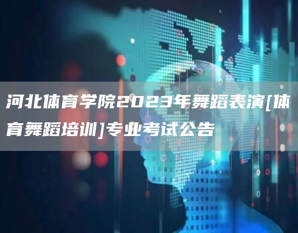 河北体育学院2023年舞蹈表演[体育舞蹈培训]专业考试公告(图1)