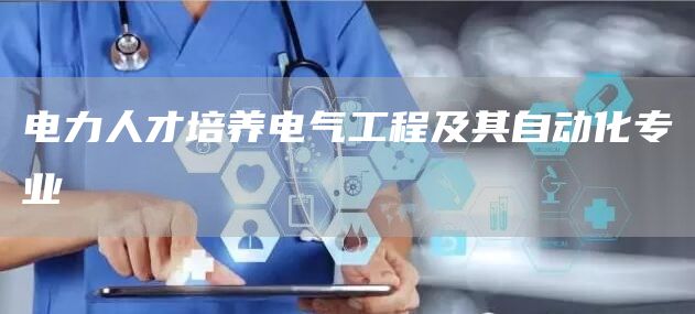 电力人才培养电气工程及其自动化专业