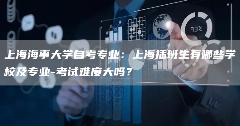 上海海事大学自考专业：上海插班生有哪些学校及专业-考试难度大吗？