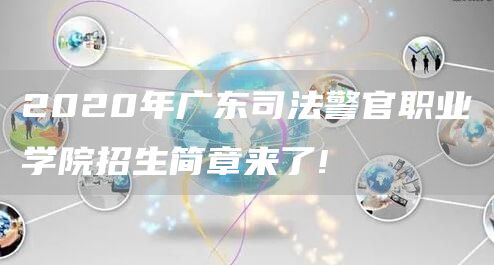 2020年广东司法警官职业学院招生简章来了!(图1)