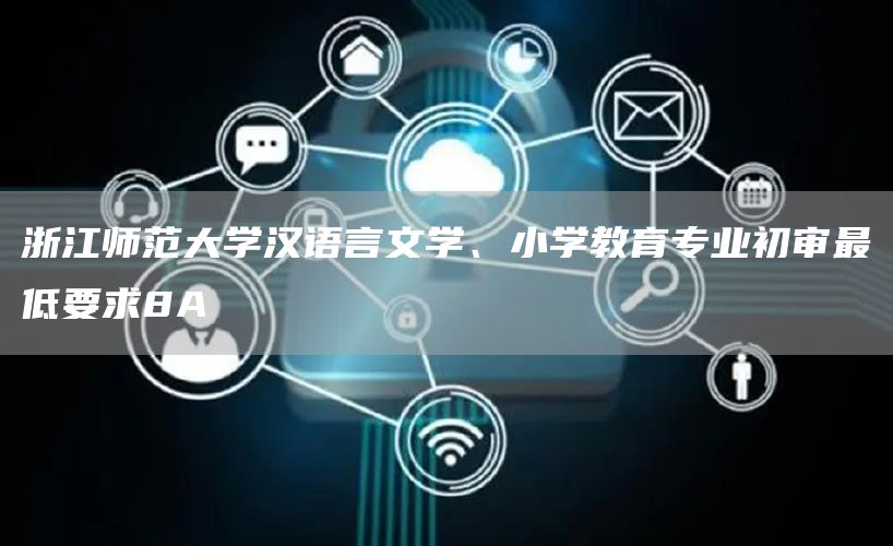浙江师范大学汉语言文学、小学教育专业初审最低要求8A