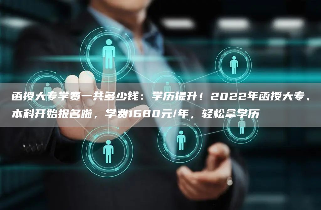 函授大专学费一共多少钱：学历提升！2022年函授大专、本科开始报名啦，学费168