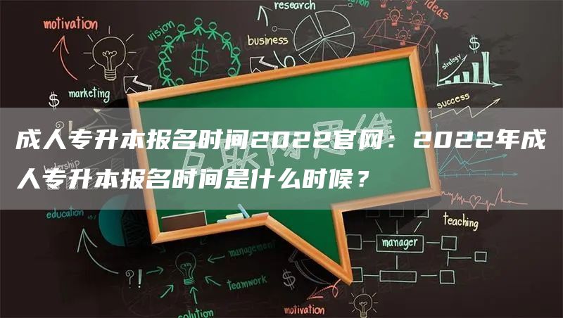 成人专升本报名时间2022官网：2022年成人专升本报名时间是什么时候？